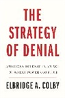 Elbridge A. Colby - The Strategy of Denial