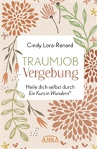 Cindy Lora-Renard - TRAUMJOB VERGEBUNG. Heile dich selbst durch &raquo;Ein Kurs in Wundern&reg;&laquo;