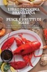 Romeo Auciello - LIBRO DI CUCINA BRASILIANA DI PESCE E FRUTTI DI MARE