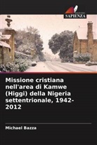 Michael Bazza - Missione cristiana nell'area di Kamwe (Higgi) della Nigeria settentrionale, 1942-2012