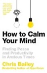 Chris Bailey - How to Calm Your Mind