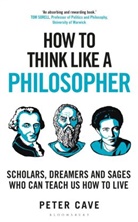 Peter Cave - How to Think Like a Philosopher