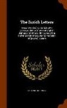 Hastings Robinson - The Zurich Letters: (Second Series) Comprising the Correspondence of Several English Bishops and Others With Some of the Helvetian Reforme