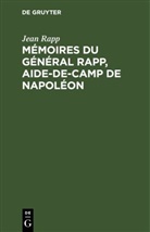 Jean Rapp - M&eacute;moires du g&eacute;n&eacute;ral Rapp, aide-de-camp de Napol&eacute;on