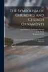 Benjamin Webb, Guillaume Approximately Durand, J. M. (John Mason) Neale - The Symbolism of Churches and Church Ornaments: a Translation of the First Book of the Rationale Divinorum Officiorum