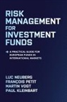 Paul Kleinbart, Luc Neuberg, Francois Petit, Fran&ccedil;ois Petit, Martin Vogt, Vogt Martin - Risk Management for Investment Funds: A Practical Guide for European Funds in International Markets