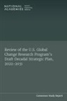 Board on Atmospheric Sciences and Climate, Board on Environmental Change and Society, Committee to Advise the U S Global Change Research Program, Division Of Behavioral And Social Scienc, Division of Behavioral and Social Sciences and Education, Division on Earth and Life Studies... - Review of the U.S. Global Change Research Program's Draft Decadal Strategic Plan, 2022-2031