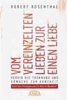Robert Rosenthal - VOM VEREINZELTEN LIEBEN ZUR EINEN LIEBE. Vergib die Trennung und erwache zur Ganzheit. Nach den Prinzipien von &raquo;Ein Kurs in Wundern&reg;&laquo;