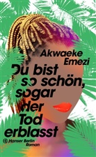 Akwaeke Emezi - Du bist so schön, sogar der Tod erblasst