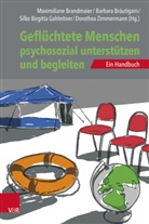 Birgitta Gahleitner, Silke Birgitta Gahleitner u a, Maximiliane Brandmaier, Barbara Br&auml;utigam, Barbara Br&auml;utigam (Prof. Dr.), Gah... - Gefl&uuml;chtete Menschen psychosozial unterst&uuml;tzen und begleiten