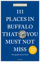Brian Hayden, Jesse Pitzler, Jesse Pitzler, Jesse Pitzler - 111 Places in Buffalo That You Must Not Miss
