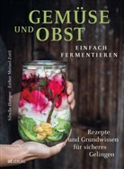 Sibylle Hunger, Esther Meinel-Zottl, B Prasch, Esther Meinel-Zottl - Gem&uuml;se und Obst einfach fermentieren