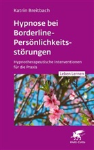 Katrin Breitbach, Katrin (Dr.) Breitbach - Hypnose bei Borderline-Pers&ouml;nlichkeitsst&ouml;rungen (Leben Lernen, Bd. 340)