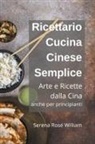 Serena Rose William - Ricettario Cucina Cinese Semplice - Arte e Ricette dalla Cina anche per Principianti