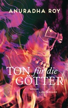 Anuradha Roy - Ton f&uuml;r die G&ouml;tter