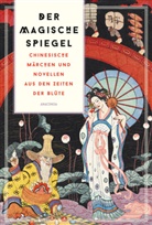 Lo Ta-Kang - Der magische Spiegel. Chinesische M&auml;rchen und Novellen aus den Zeiten der Bl&uuml;te