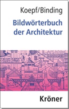 G&uuml;nther Binding, G&uuml;nther (Prof Binding, Hans Koepf, Hans (Prof. Dr. Dr.) Koepf - Bildw&ouml;rterbuch der Architektur