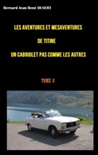 Bernard Jean Ren&eacute; Dusert - Les aventures et m&eacute;saventures de Titine un cabriolet pas comme les autres