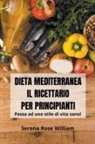 Serena Rose William - Dieta Mediterranea - Il Ricettario per Principianti