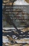 George Roberts - An Etymological and Explanatory Dictionary of the Terms and Language of Geology