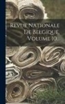 Anonymous - Revue Nationale De Belgique, Volume 10