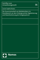 Louise Sophia Kavacs - Die Zusammenarbeit von Netzbetreibern im Strombereich vor dem Hintergrund der Digitalisierung und Dezentralisierung der Energiesysteme