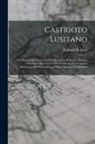 Raphael De Jesus - Castrioto Lusitano: Ou, Historia Da Guerra Entre O Brazil E a Hollanda, Durante Os Annos De 1624 a 1654, Terminada Pela Gloriosa Restaura&ccedil;