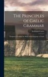 Archibald Currie - The Principles of Gaelic Grammar: Designed to Facilitate the Study of that Language to youth