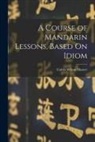 Calvin Wilson Mateer - A Course of Mandarin Lessons, Based On Idiom