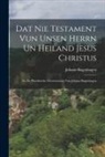 Johann Bugenhagen - Dat Nie Testament Vun Unsen Herrn Un Heiland Jesus Christus: Na De Plattdütsche Oewersettung Vun Johann Bugenhagen