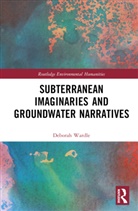 Deborah Wardle, Wardle Deborah - Subterranean Imaginaries and Groundwater Narratives