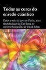 Bruno Del Medico - Todas as cores do enredo cu&aacute;ntico.Desde o mito da cova de Plat&oacute;n, ata a sincronicidade de Carl Jung, ao universo hologr&aacute;fico de David Bohm