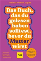 Johanna Fr&ouml;hlich Zapata, Petra M&uuml;ller - Das Buch, das du gelesen haben solltest, bevor du Mutter wirst