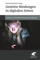 Karl Heinz Brisch, Karl Heinz Brisch - Gest&ouml;rte Bindungen in digitalen Zeiten