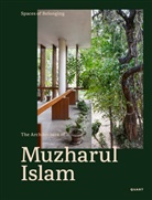 Kashef Chowdhury, Niklaus Graber - Spaces of Belonging - The Architecture of Muzharul Islam