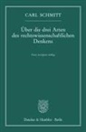 Carl Schmitt - &Uuml;ber die drei Arten des rechtswissenschaftlichen Denkens.