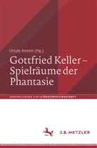 Ursula Amrein - Gottfried Keller - Spielr&auml;ume der Phantasie