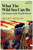 Helen Scales, Scales Helen - What the Wild Sea Can Be$