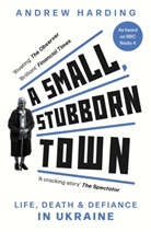 Andrew Harding - A Small, Stubborn Town