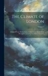 Anonymous - The Climate of London: Deduced From Meteorological Observations Made in the Metropolis and at Various Places Around It; Volume 1