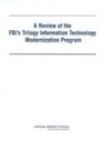 Committee on the FBI's Trilogy Information Technology Modernization Program, Computer Science And Telecommunications, Computer Science and Telecommunications Board, Division on Engineering and Physical Sci, Division on Engineering and Physical Sciences, National Research Council... - A Review of the Fbi's Trilogy Information Technology Modernization Program