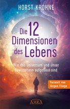 Horst Krohne - DIE 12 DIMENSIONEN DES LEBENS: Wie das Universum und unser Bewusstsein aufgebaut sind (Erstver&ouml;ffentlichung)