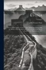 John Francis Davis - China: A General Description of That Empire and Its Inhabitants; With the History of Foreign Intercourse Down to the Events W