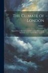 Anonymous - The Climate of London: Deduced From Meteorological Observations Made in the Metropolis and at Various Places Around It; Volume 1