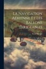 Raoul Marquis - La Navigation A&eacute;rienne Et Les Ballons Dirigeables
