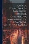Anonymous - Gu&iacute;a De Forasteros En Barcelona, Judicial, Gubernativa, Administrativa, Comercial, Art&iacute;stica Y Fabril