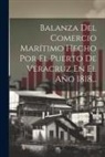 Anonymous - Balanza Del Comercio Mar&iacute;timo Hecho Por El Puerto De Veracruz En El A&ntilde;o 1818