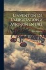 Felix Digonnet - L'invention De L'aerostation a Avignon En 1782
