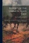 New York (State) Court of Appeals - Report of the Lemmon Slave Case: Containing Points and Arguments of Counsel On Both Sides, and Opinions of All the Judges