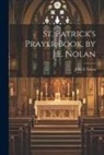 John E. Nolan - St. Patrick's Prayer Book, by J.E. Nolan